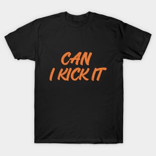 can i kick it T-Shirt